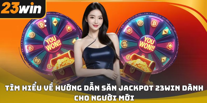 Hướng dẫn săn jackpot 23win hiệu quả cho người mới